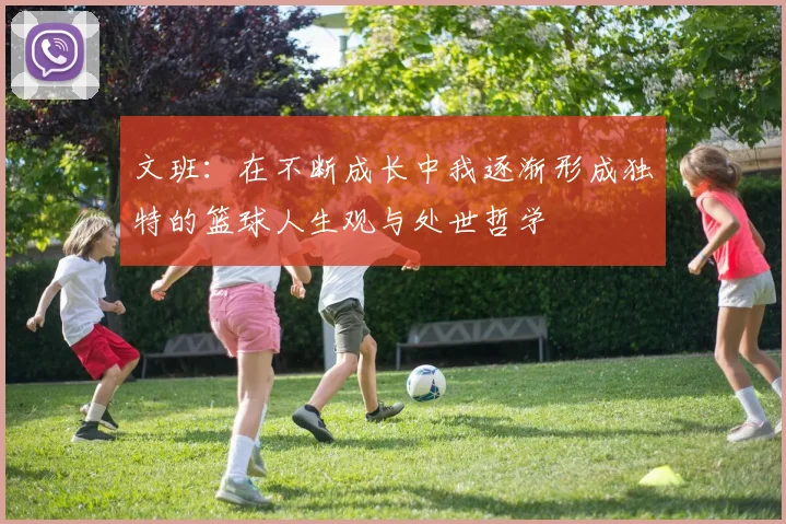 文班：在不断成长中我逐渐形成独特的篮球人生观与处世哲学