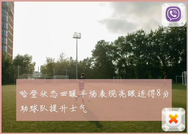 哈登状态回暖半场表现亮眼连得8分助球队提升士气