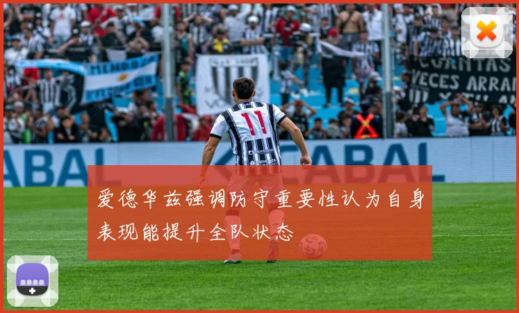 爱德华兹强调防守重要性认为自身表现能提升全队状态
