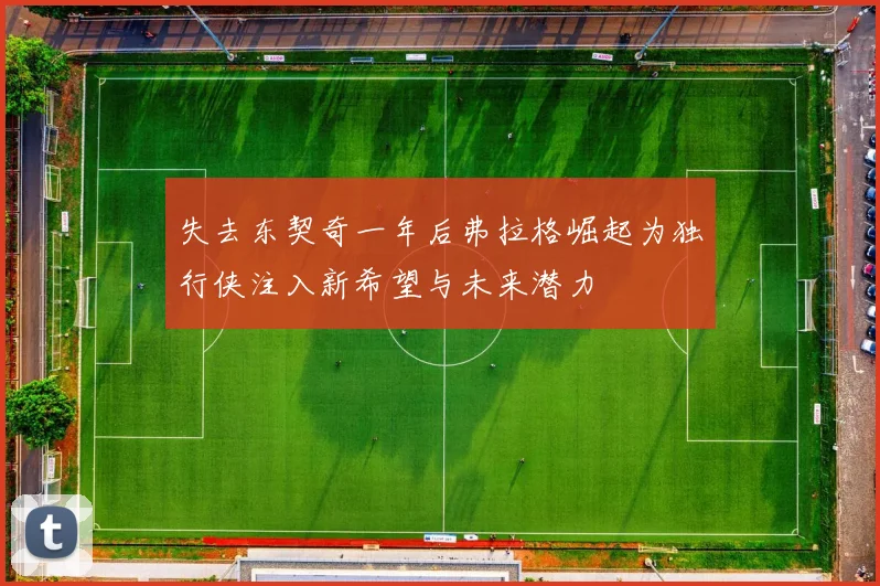 失去东契奇一年后弗拉格崛起为独行侠注入新希望与未来潜力